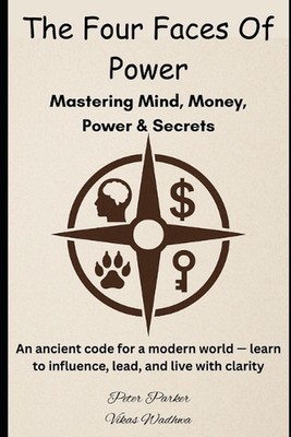 The Four Faces of Power- Mastering Mind, Money, Power & Secrets: An ancient code