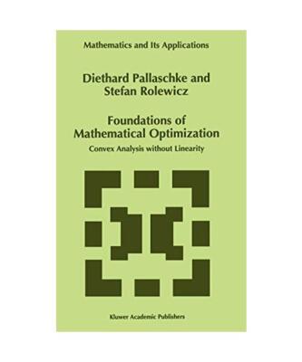 Foundations of Mathematical Optimization: Convex Analysis without Linearity, S. 