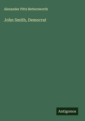 Alexander Pitts Bettersworth | John Smith, Democrat | Buch | Englisch (2025)