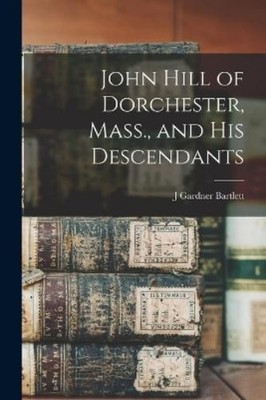 J Gardner Bartl John Hill of Dorchester, Mass., and his  (Paperback) (UK IMPORT)