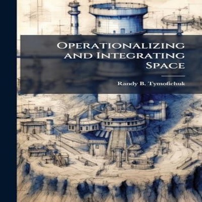 Operationalizing and Integrating Space Randy B. Tymofichuk Hardco