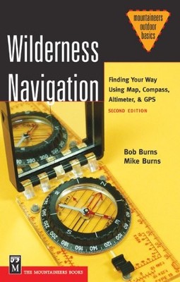 WILDERNESS NAVIGATION: FINDING YOUR WAY USING MAP, By Bob Burns & Mike Burns NEW
