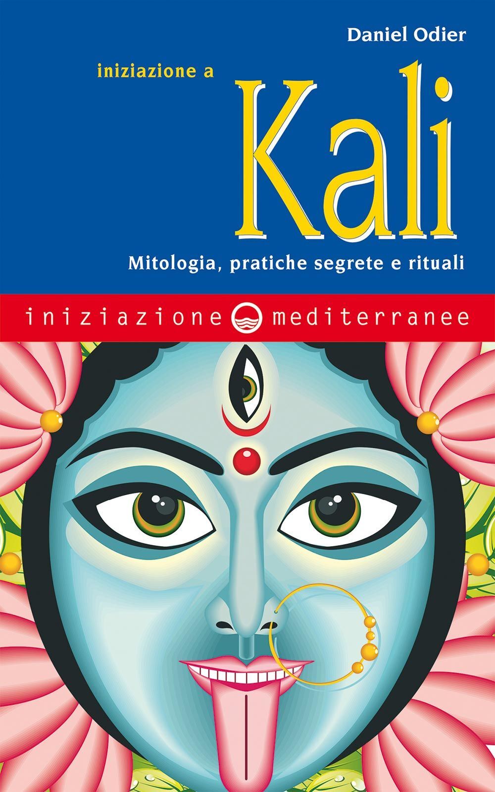 Libri Daniel Odier - Iniziazione A Kali. Mitologia, Pratiche Segrete E Rituali