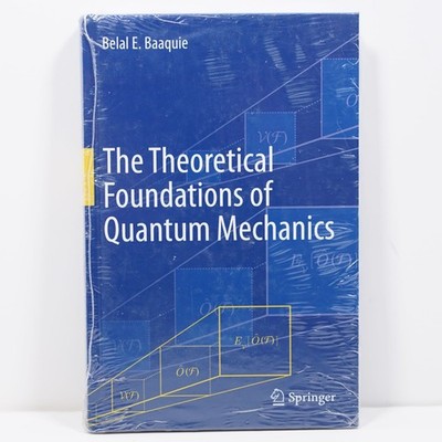 Theoretical Foundations of Quantum Mechanics by Belal E. Baaquie Springer Maths