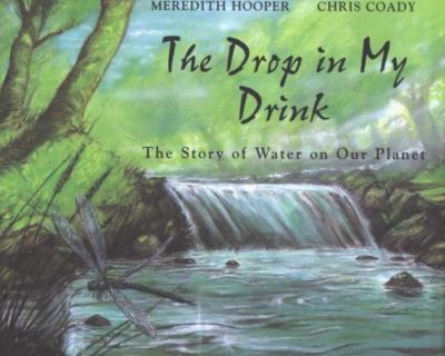 The Drop in My Drink: The Story of Water on Our Planet by Meredith Hooper