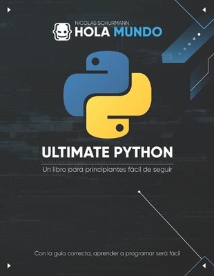 Ultimate Python: de cero a experto: Un libro para principiantes f?cil de seguir 