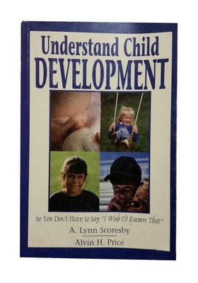 Understand Child Development: So You Don't Have to Say ''I Wish I'd Known Tha...