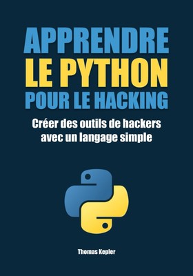 Apprendre le Python pour le hacking Créer des outils de hackers avec un langa...