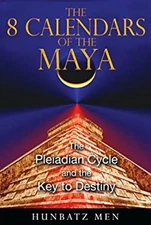 The 8 Calendars of the Maya : The Pleiadian Cycle and the Key to