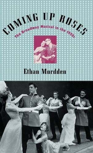 Coming Up Roses: The Broadway Musical in the 1950s by Ethan Mordden: Used