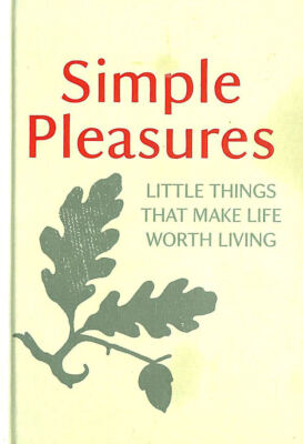 Simple Pleasures: Little Things That Make Life Worth Living by Various