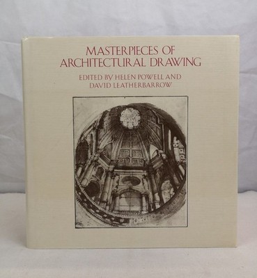 Masterpieces of Architectural Drawing. Powell, Helen and David Leatherbarrow: