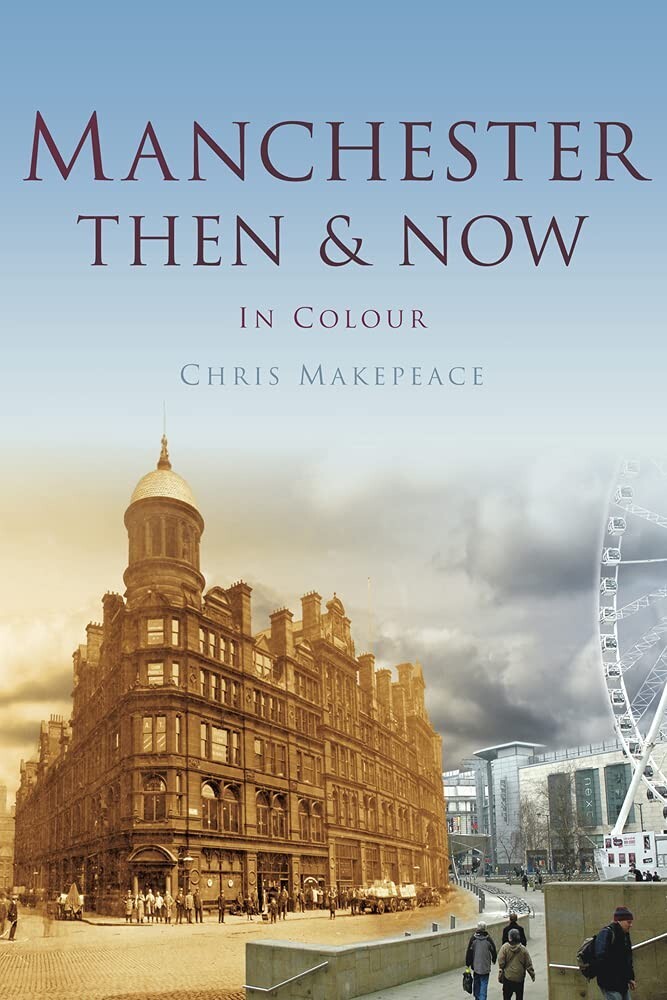Manchester History Book Then & Now by Chris Makepeace NEW (Hardback)