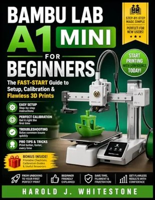Bambu Lab A1 Mini for Beginners: The Fast-Start Guide to Setup, Calibration & Fl