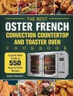 The Best Oster French Convection Countertop and Toaster Oven Cookbook: A Quick-S