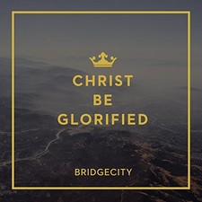 BRIDGECITY - Christ Be Glorified - CD - **BRAND NEW/STILL SEALED**