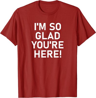 I'm So Glad You're Here, Funny, Jokes, Sarcastic Unisex T-Shirt
