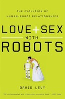 Love And Sex With Robots The Evolution Of Human-Robot Relationships David Levy