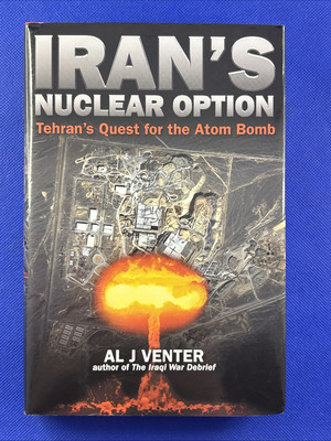 Iran's Nuclear Option : Tehran's Quest for the Atom Bomb by Al J. Venter 2005