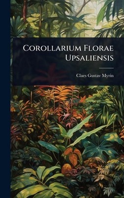Corollarium Florae Upsaliensis by Claes Gustav Myrin Hardcover Book