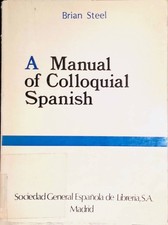 A Manual of Colloquial Spanish Steel, Brian:
