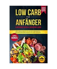 Low Carb Für Anfänger & Intervallfasten & Zuckerfrei Leben: Low Carb Kochbuch 