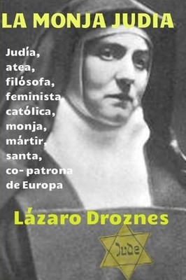 La monja judia: Edith Stein: judia, atea, filosofa, feminista, catolica, monja,