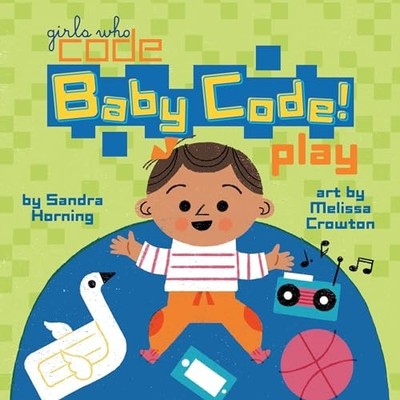 Baby Code! Play (Girls Who Code) by Horning, Sandra