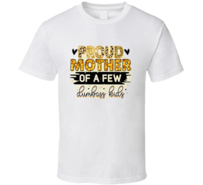 Proud Mother Of A Few Dumbass Kids TShirt Funny Mother's Day T-Shirt For Mom