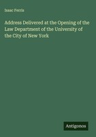 Isaac Ferris | Address Delivered At The Opening Of The Law Department Of The...