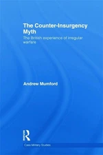 The Counter-Insurgency Myth: The British Experience of Irregular Warfare by Andr