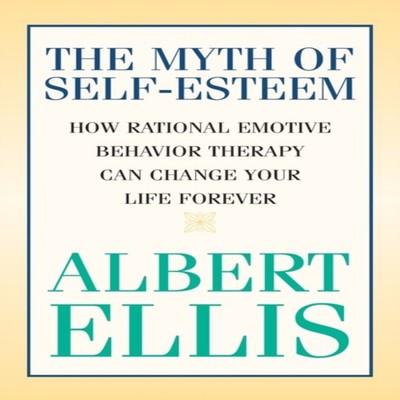 The Myth of Self-esteem How Rational Emotive Behavior Therapy Can
