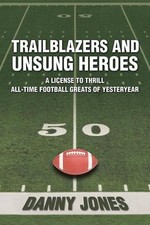 Trailblazers and Unsung Heroes: A License to Thrill All-Time Football Greats of
