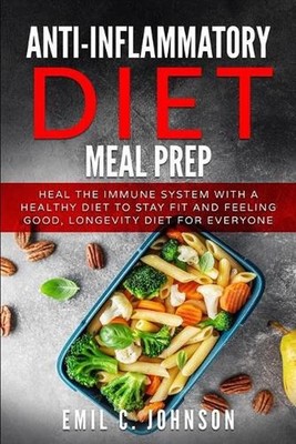 Anti-Inflammatory Diet Meal Prep: Heal the Immune System With a Healthy Diet to