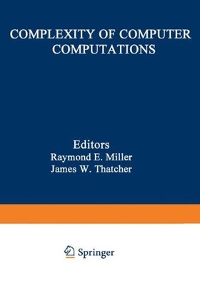 COMPLEXITY OF COMPUTER COMPUTATIONS: PROCEEDINGS OF A By J W Thatcher & R.