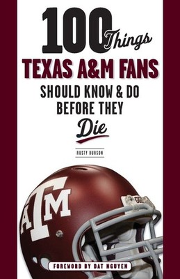100 Things Texas A&M Fans Should Know & Do Before They Die (100 Things...Fan...