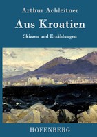 Arthur Achleitner | Aus Kroatien | Buch | Deutsch (2016) | 112 S.