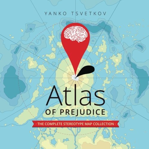 ATLAS OF PREJUDICE: THE COMPLETE STEREOTYPE MAP COLLECTION By Yanko ...