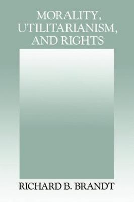 Morality, Utilitarianism, and Rights by Brandt, Richard B.