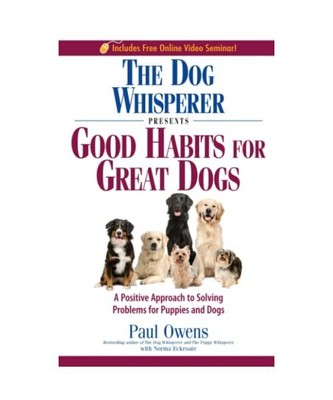 The Dog Whisperer Presents Good Habits for Great Dogs: A Positive Approach to So