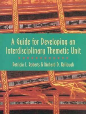 Guide for Developing An Interdisciplinary Thematic Unit, A Patricia L. Roberts,