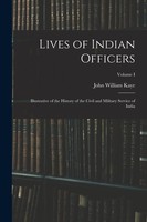 Lives Of Indian Officers: Illustrative Of The History Of The Civil And...