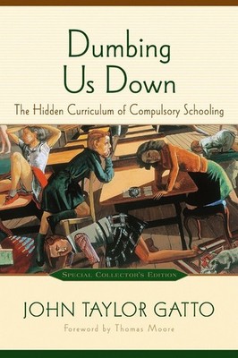 Dumbing Us Down: The Hidden Curriculum of Compulsory Schooling, 10th Anniver...