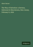 Albert Barnes | The Way Of Salvation: A Sermon, Delivered At Morristown, New...