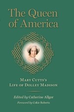 The Queen of America: Mary Cutts's Life of Dolley Madison by Mary Cutts (English