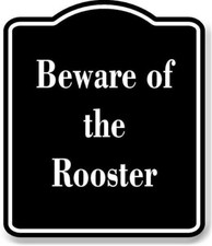 Beware of the Rooster BLACK Aluminum Composite Sign