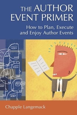 The Author Event Primer: How to Plan, Execute and Enjoy Author Events: New