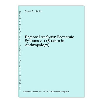 Regional Analysis: Economic Systems v. 1 (Studies in Anthropology) A. Smith, Car