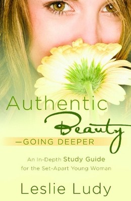 Authentic Beauty (Study Guide): Going Deeper: An In-Depth Study Guide for the Se