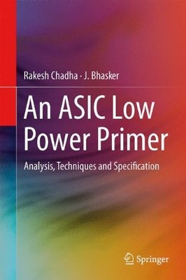 AN ASIC LOW POWER PRIMER: ANALYSIS, TECHNIQUES AND By Rakesh Chadha & J. Bhasker